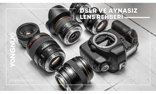 DSLR ve Aynasız Lens Rehberi