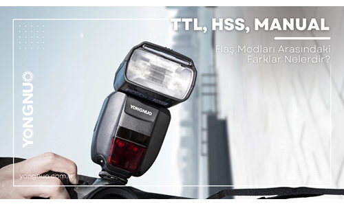 TTL, HSS, Manual: Flaş Modları Arasındaki Farklar Nelerdir?