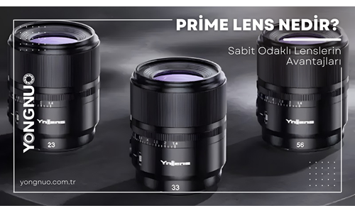Prime Lens Nedir? Sabit Odaklı Lenslerin Avantajları
