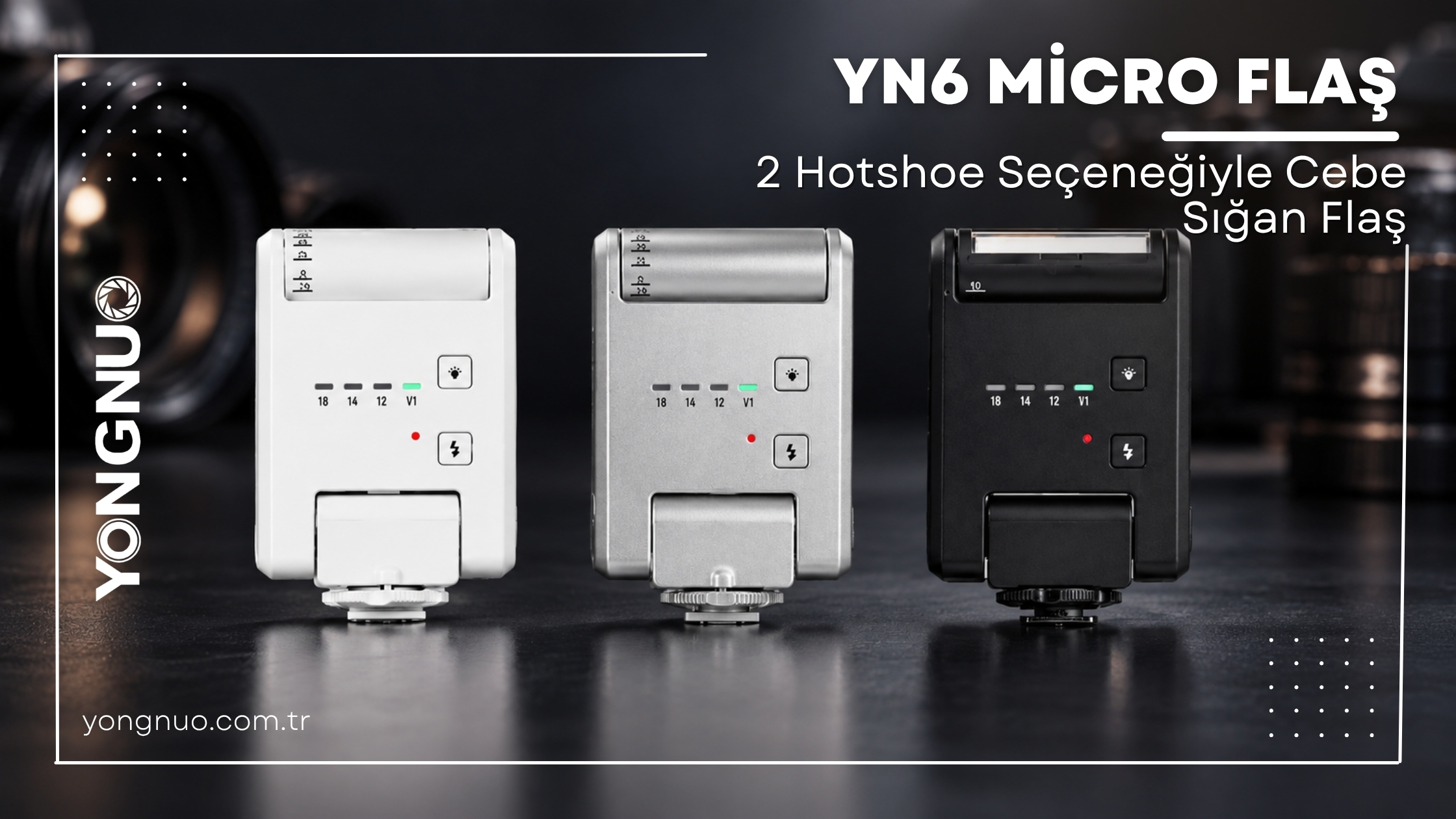 Yongnuo YN6 Micro Tepe Flaşı: 3 Renk, 2 Hotshoe Seçeneğiyle Cebe Sığan Flaş